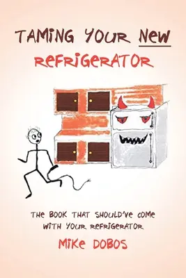 Addomesticare il nuovo frigorifero: Il libro che avrebbe dovuto accompagnare il vostro frigorifero - Taming Your New Refrigerator: The Book That Should've Come with Your Refrigerator