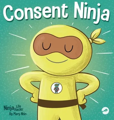 Il ninja del consenso: un libro illustrato per bambini su sicurezza, limiti e consenso - Consent Ninja: A Children's Picture Book about Safety, Boundaries, and Consent