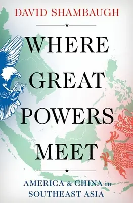 Dove si incontrano le grandi potenze: America e Cina nel sud-est asiatico - Where Great Powers Meet: America & China in Southeast Asia