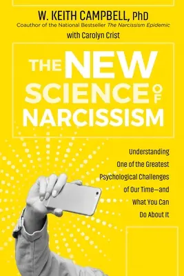 La nuova scienza del narcisismo: Comprendere una delle più grandi sfide psicologiche del nostro tempo e cosa si può fare al riguardo - The New Science of Narcissism: Understanding One of the Greatest Psychological Challenges of Our Time--And What You Can Do about It