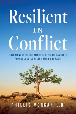 Resilienti nei conflitti: come i manager usano la mindfulness per gestire con coraggio i conflitti sul posto di lavoro - Resilient in Conflict: How Managers Use Mindfulness to Navigate Workplace Conflict with Courage