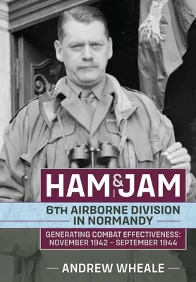 Prosciutto e marmellata: La 6ª Divisione aviotrasportata in Normandia - Generare l'efficacia del combattimento: Novembre 1942 - Settembre 1944 - Ham & Jam: 6th Airborne Division in Normandy - Generating Combat Effectiveness: November 1942 - September 1944