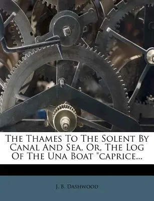 Dal Tamigi al Solent per canale e per mare, ovvero il diario di bordo della nave Caprice... - The Thames to the Solent by Canal and Sea, Or, the Log of the Una Boat Caprice...