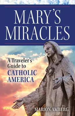 I miracoli di Maria: Guida del viaggiatore all'America cattolica - Mary's Miracles: A Traveler's Guide to Catholic America