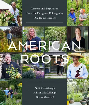 Radici americane: Lezioni e ispirazioni dai progettisti che riprogettano i nostri giardini domestici - American Roots: Lessons and Inspiration from the Designers Reimagining Our Home Gardens