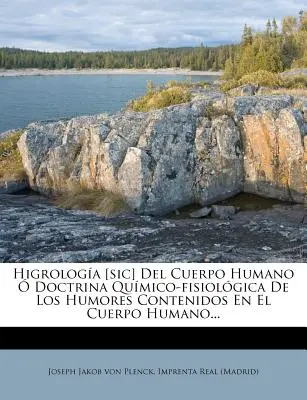 Higrologia [Sic] del corpo umano o dottrina quimico-fisiologica degli umori contenuti nel corpo umano... - Higrologia [Sic] del Cuerpo Humano O Doctrina Quimico-Fisiologica de Los Humores Contenidos En El Cuerpo Humano...