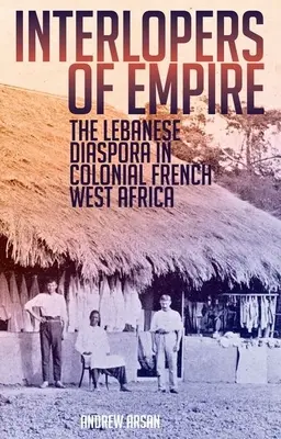 Interlocutori dell'Impero: La diaspora libanese nell'Africa occidentale coloniale francese - Interlopers of Empire: The Lebanese Diaspora in Colonial French West Africa