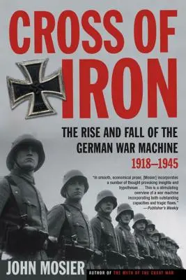 Croce di ferro: l'ascesa e la caduta della macchina da guerra tedesca, 1918-1945 - Cross of Iron: The Rise and Fall of the German War Machine, 1918-1945
