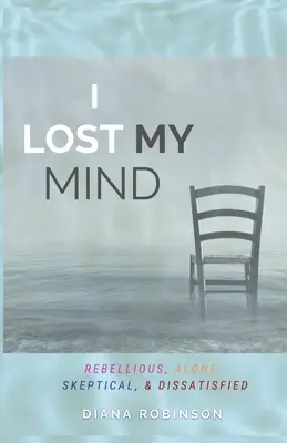 Ho perso la testa: Ribelle, solo, scettico e insoddisfatto - I Lost My Mind: Rebellious, Alone, Skeptical, & Dissatisfied