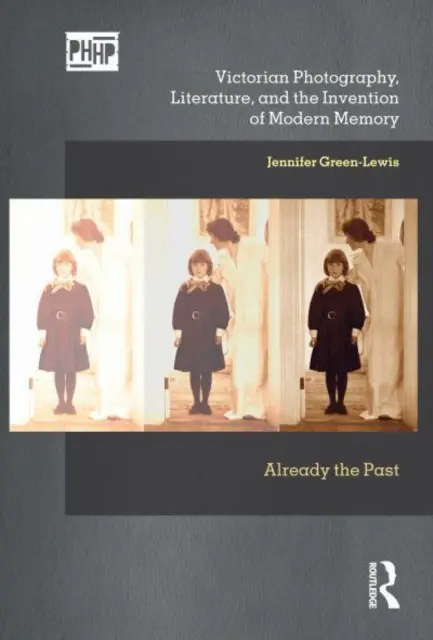 Fotografia vittoriana, letteratura e invenzione del moderno: Già il passato - Victorian Photography, Literature, and the Invention of Modern: Already the Past