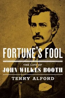 Lo sciocco della fortuna: La vita di John Wilkes Booth - Fortune's Fool: The Life of John Wilkes Booth
