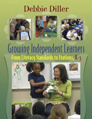 Crescere studenti indipendenti: Dagli standard di alfabetizzazione alle stazioni, K-3 - Growing Independent Learners: From Literacy Standards to Stations, K-3