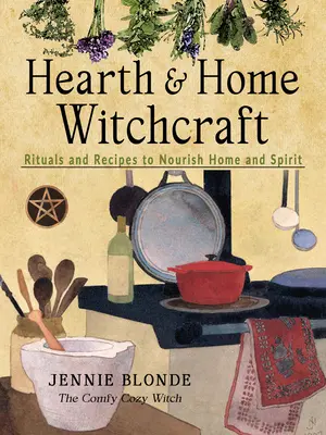 Stregoneria domestica e del focolare: Rituali e ricette per nutrire la casa e lo spirito - Hearth and Home Witchcraft: Rituals and Recipes to Nourish Home and Spirit