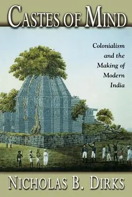 Le caste della mente: Il colonialismo e la creazione dell'India moderna - Castes of Mind: Colonialism and the Making of Modern India