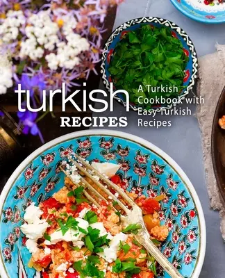 Ricette turche: Un libro di cucina turca con facili ricette turche (2a edizione) - Turkish Recipes: A Turkish Cookbook with Easy Turkish Recipes (2nd Edition)