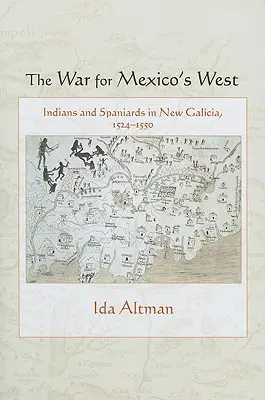 La guerra per l'ovest del Messico: Indiani e spagnoli nella Nuova Galizia, 1524-1550 - The War for Mexico's West: Indians and Spaniards in New Galicia, 1524-1550