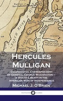 Hercules Mulligan: Corrispondente confidenziale del generale George Washington - Un figlio della libertà nella guerra d'indipendenza americana - Hercules Mulligan: Confidential Correspondent of General George Washington - A Son of Liberty in the American War of Independence