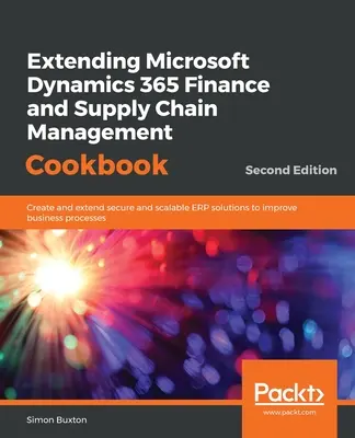 Ricettario sull'estensione di Microsoft Dynamics 365 Finance and Supply Chain Management, seconda edizione - Extending Microsoft Dynamics 365 Finance and Supply Chain Management Cookbook, Second Edition