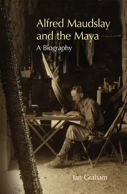Alfred Maudslay e i Maya: Una biografia - Alfred Maudslay and the Maya: A Biography