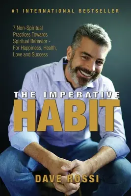 L'abitudine imperativa: 7 pratiche non spirituali verso un comportamento spirituale - Per la felicità, la salute, l'amore e il successo - The Imperative Habit: 7 Non-Spiritual Practices Towards Spiritual Behavior - For Happiness, Health, Love and Success