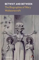 Betwixt and Between: Le biografie di Mary Wollstonecraft - Betwixt and Between: The Biographies of Mary Wollstonecraft