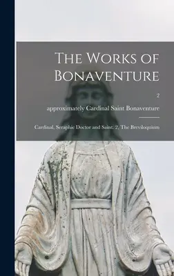 Le opere di Bonaventura: Cardinale, Dottore Serafico e Santo. 2, Il Breviloquio; 2 - The Works of Bonaventure: Cardinal, Seraphic Doctor and Saint. 2, The Breviloquium; 2