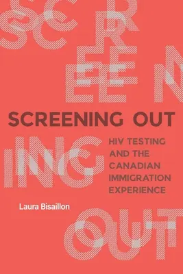 Screening Out: il test dell'HIV e l'esperienza dell'immigrazione canadese - Screening Out: HIV Testing and the Canadian Immigration Experience