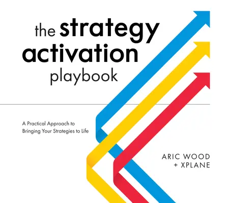 Il manuale di attivazione della strategia: Un approccio pratico per dare vita alle vostre strategie - The Strategy Activation Playbook: A Practical Approach to Bringing Your Strategies to Life