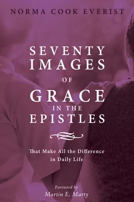 Settanta immagini di grazia nelle epistole . .: che fanno la differenza nella vita quotidiana - Seventy Images of Grace in the Epistles . . .: That Make All the Difference in Daily Life