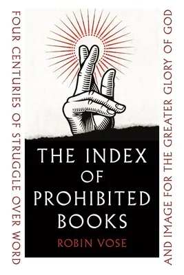 L'indice dei libri proibiti: Quattro secoli di lotta sulla parola e sull'immagine per la maggior gloria di Dio - The Index of Prohibited Books: Four Centuries of Struggle Over Word and Image for the Greater Glory of God