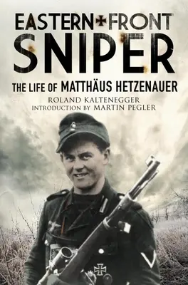 Il cecchino del fronte orientale: La vita di Matthus Hetzenauer - Eastern Front Sniper: The Life of Matthus Hetzenauer