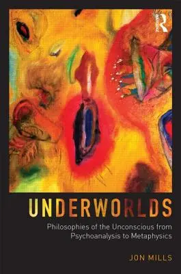 Mondi sotterranei: Filosofie dell'inconscio dalla psicoanalisi alla metafisica - Underworlds: Philosophies of the Unconscious from Psychoanalysis to Metaphysics