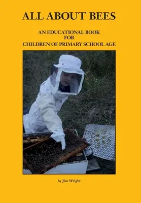 Tutto sulle api: Un libro educativo per bambini della scuola primaria - All about Bees: An Educational Book for Children of Primary School Age