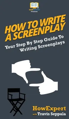 Come scrivere una sceneggiatura: Guida passo passo alla scrittura di una sceneggiatura - How To Write a Screenplay: Your Step By Step Guide To Writing Screenplays