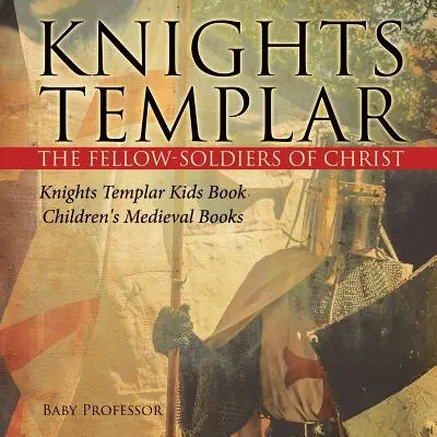 Cavalieri Templari, i compagni di Cristo Cavalieri Templari Libro per bambini Libri medievali per bambini - Knights Templar the Fellow-Soldiers of Christ Knights Templar Kids Book Children's Medieval Books