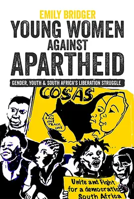 Kaum Perempuan Muda Melawan Apartheid: Gender, Pemuda dan Perjuangan Pembebasan Afrika Selatan - Young Women Against Apartheid: Gender, Youth and South Africa's Liberation Struggle