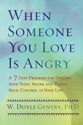 Quando qualcuno che ami è arrabbiato: Un programma in 7 fasi per affrontare la rabbia tossica e riprendere il controllo della propria vita - When Someone You Love Is Angry: A 7-Step Program for Dealing with Toxic Anger and Taking Back Control of Your Life