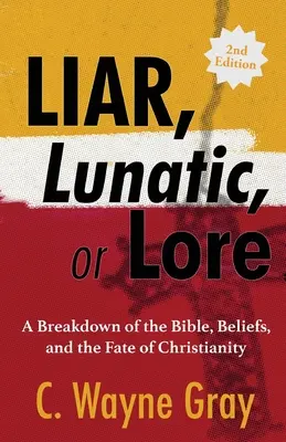 Bugiardo, lunatico o bugiardo: un'analisi della Bibbia, delle credenze e del destino del cristianesimo - Liar, Lunatic, or Lore: A Breakdown of the Bible, Beliefs, and the Fate of Christianity