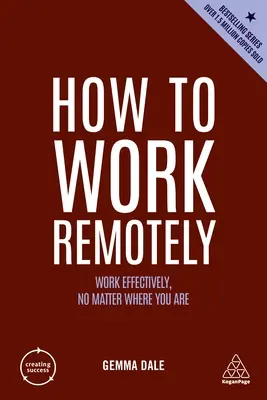 Come lavorare a distanza: Lavorare in modo efficace, ovunque ci si trovi - How to Work Remotely: Work Effectively, No Matter Where You Are