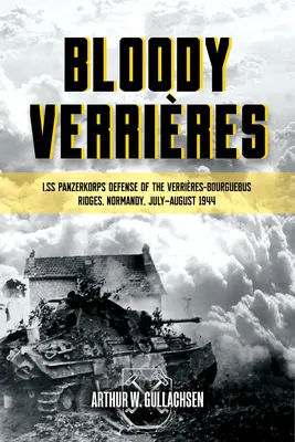 Verrieri insanguinati: La difesa del I. Ss-Panzerkorps delle creste di Verrieres-Bourguebus: Volume 1: Operazioni Goodwood e Atlantic, 18-22 luglio 1944 - Bloody Verrieres: The I. Ss-Panzerkorps Defence of the Verrieres-Bourguebus Ridges: Volume 1: Operations Goodwood and Atlantic, 18-22 July 1944