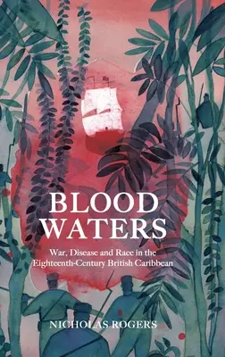 Acque di sangue: Guerra, malattia e razza nei Caraibi britannici del XVIII secolo - Blood Waters: War, Disease and Race in the Eighteenth-Century British Caribbean