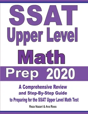SSAT Upper Level Math Prep 2020: Una revisione completa e una guida passo-passo per prepararsi al test SSAT di matematica di livello superiore - SSAT Upper Level Math Prep 2020: A Comprehensive Review and Step-By-Step Guide to Preparing for the SSAT Upper Level Math Test