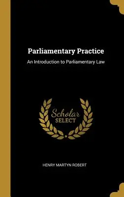Pratica parlamentare: Introduzione al diritto parlamentare - Parliamentary Practice: An Introduction to Parliamentary Law