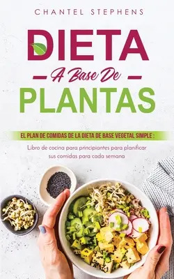 Dieta a base di piante: Il piano di ricette della dieta a base vegetale semplice: Libro di cucina per principianti per pianificare le proprie ricette - Dieta a Base de Plantas: El plan de comidas de la dieta de base vegetal simple: Libro de cocina para principiantes para planificar sus comidas