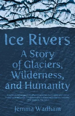 Fiumi di ghiaccio: Una storia di ghiacciai, natura selvaggia e umanità - Ice Rivers: A Story of Glaciers, Wilderness, and Humanity