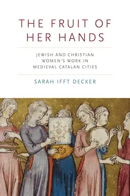 Il frutto delle sue mani: Il lavoro delle donne ebree e cristiane nelle città catalane medievali - The Fruit of Her Hands: Jewish and Christian Women's Work in Medieval Catalan Cities