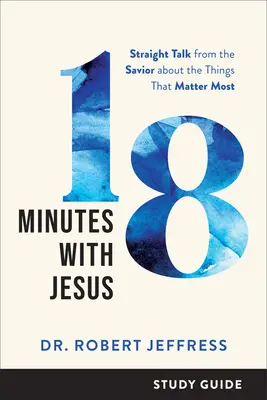 Guida allo studio 18 minuti con Gesù: Discorsi diretti del Salvatore sulle cose che contano di più - 18 Minutes with Jesus Study Guide: Straight Talk from the Savior about the Things That Matter Most