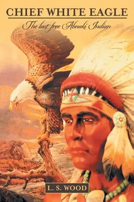 Capo Aquila Bianca: L'ultimo indiano Abnaki libero - Chief White Eagle: The Last Free Abnaki Indian