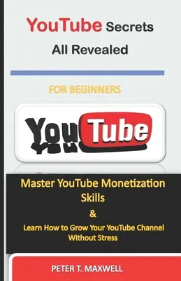 I segreti di YouTube svelati: Padroneggiare le abilità di monetizzazione di YouTube e imparare a far crescere il proprio canale YouTube senza stress - YouTube Secrets All Revealed: Master YouTube Monetization Skills & Learn How to Grow Your YouTube Channel Without Stress