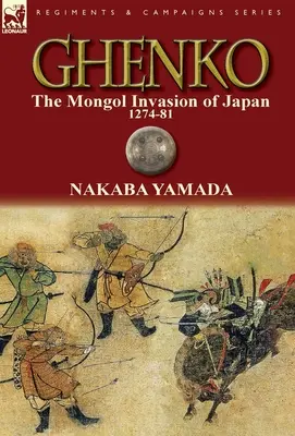 Ghenko: L'invasione mongola del Giappone, 1274-81 - Ghenko: The Mongol Invasion of Japan, 1274-81